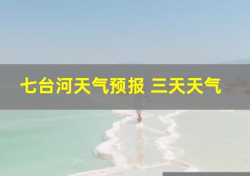 七台河天气预报 三天天气